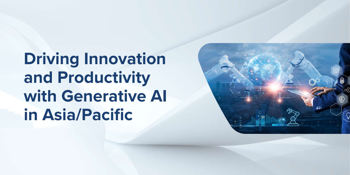 Driving Innovation and Productivity with Generative AI in Asia/Pacific