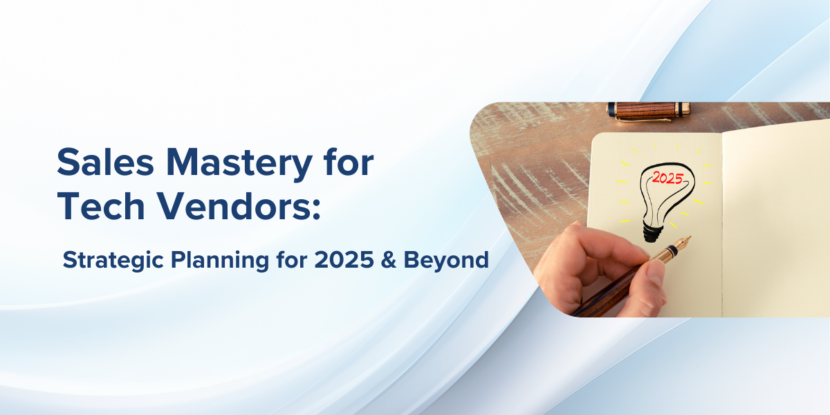 Sales Mastery for Tech Vendors: Strategic Planning for 2025 and Beyond