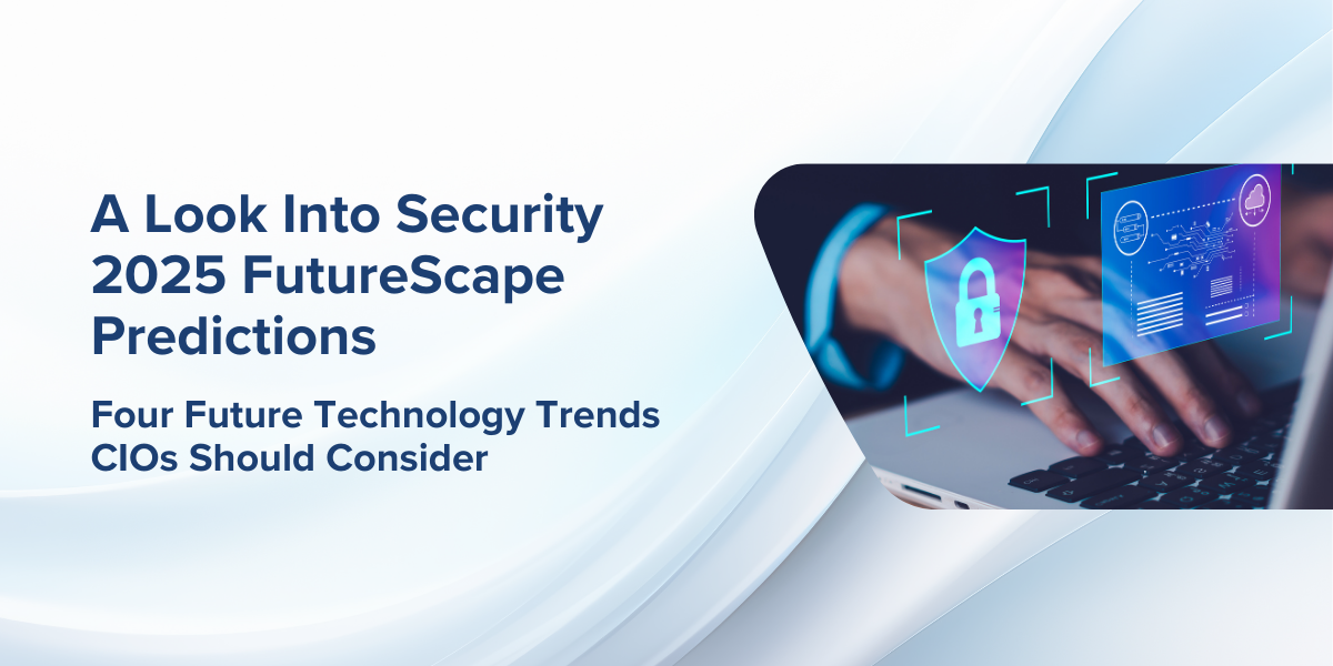 Download the eBook, A Look Into Security 2025 FutureScape Predictions​, now.